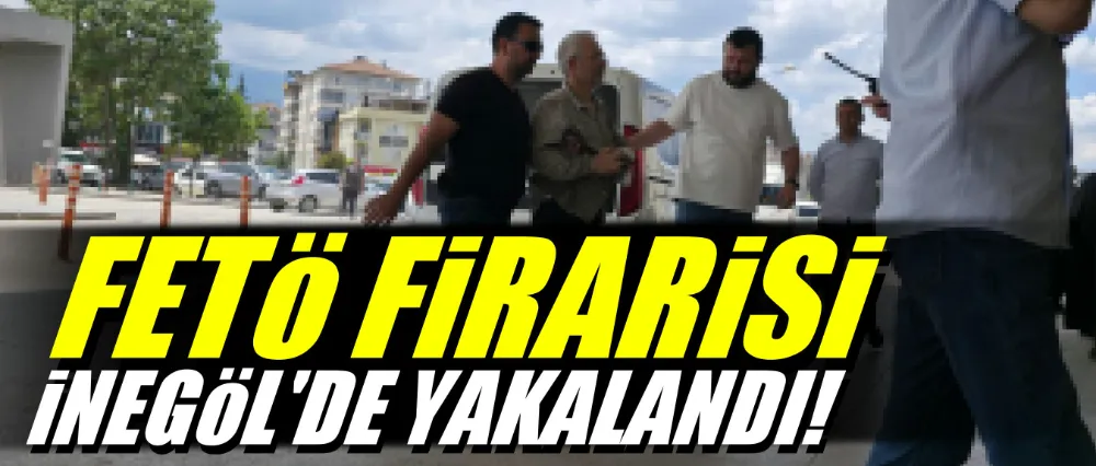 FETÖ FİRARİSİ İNEGÖL