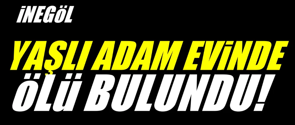 Yaşlı adam evinde ölü bulundu!