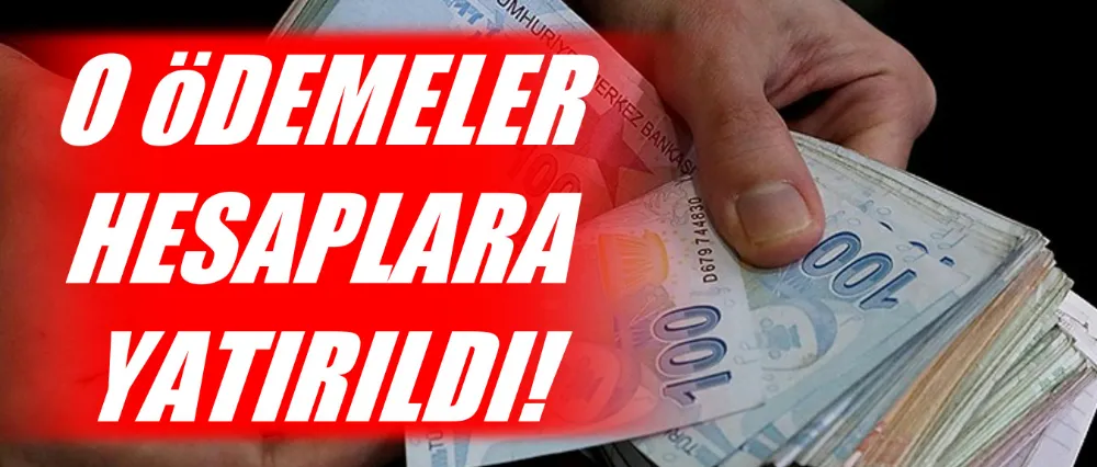 O ödemeler hesaplara yatırıldı!