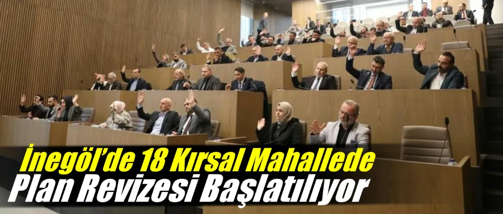İnegöl’de 18 Kırsal Mahallede Plan Revizesi Başlatılıyor