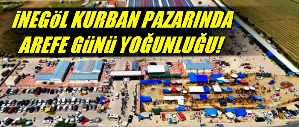 İnegöl kurban pazarında arefe günü yoğunluğu!