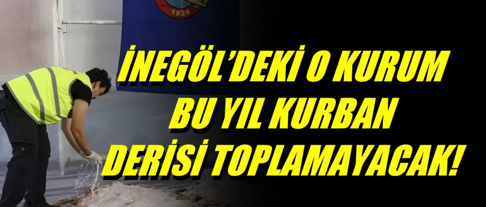 İNEGÖL’DEKİ O KURUM BU YIL KURBAN DERİSİ TOPLAMAYACAK