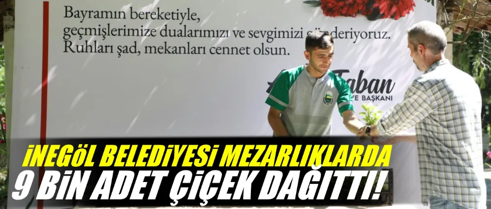 İnegöl Belediyesi Mezarlıklarda 9 Bin Adet Çiçek Dağıttı