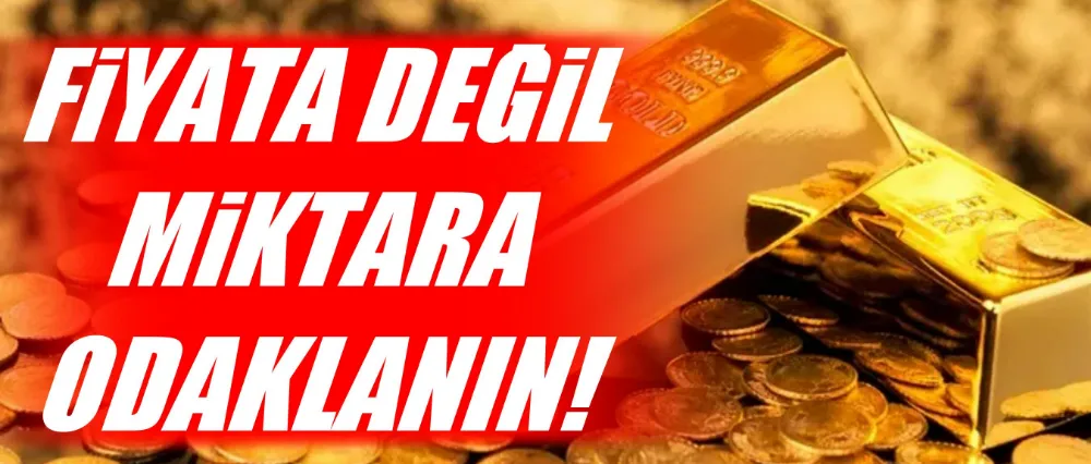 FİYATA DEĞİL MİKTARA ODAKLANIN!