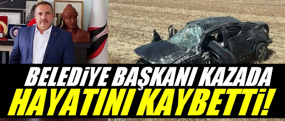 Belediye başkanı kazada hayatını kaybetti!