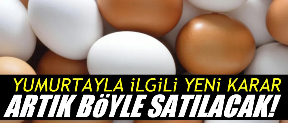 Yumurta satışı ile ilgili yeni karar!