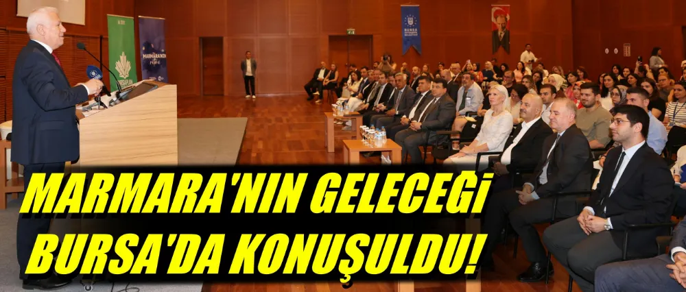 Marmara’nın geleceği, Bursa’da konuşuldu