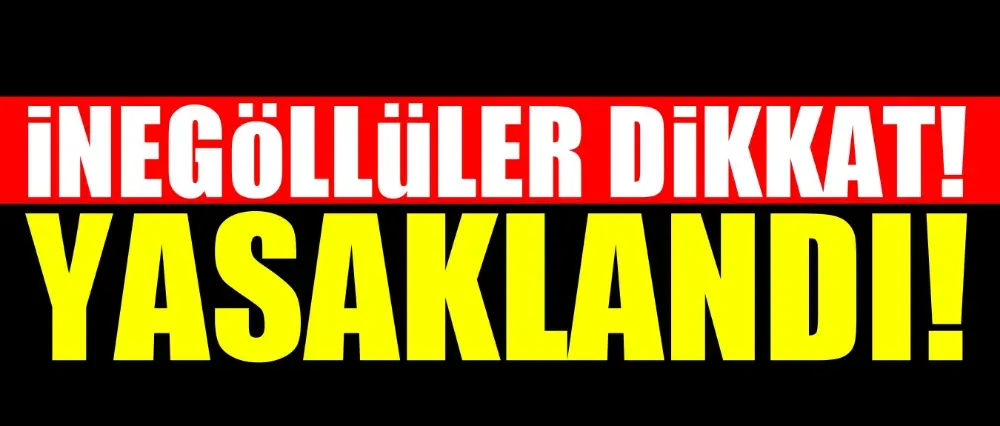 İnegöllüler dikkat! Yasaklandı..