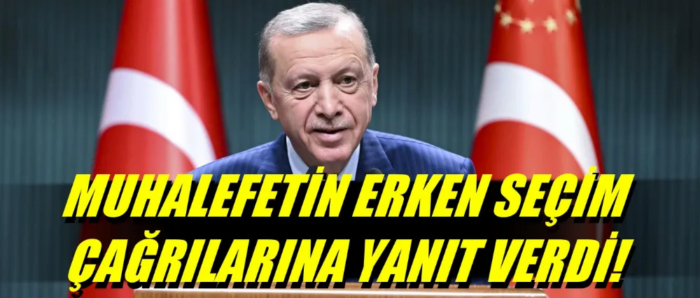 Cumhurbaşkanı Erdoğan muhalefetin erken seçim çağrılarına yanıt verdi