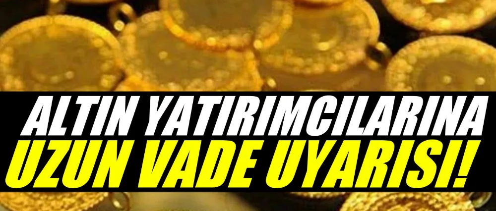 Altın yatırımcılarına uzun vade uyarısı!