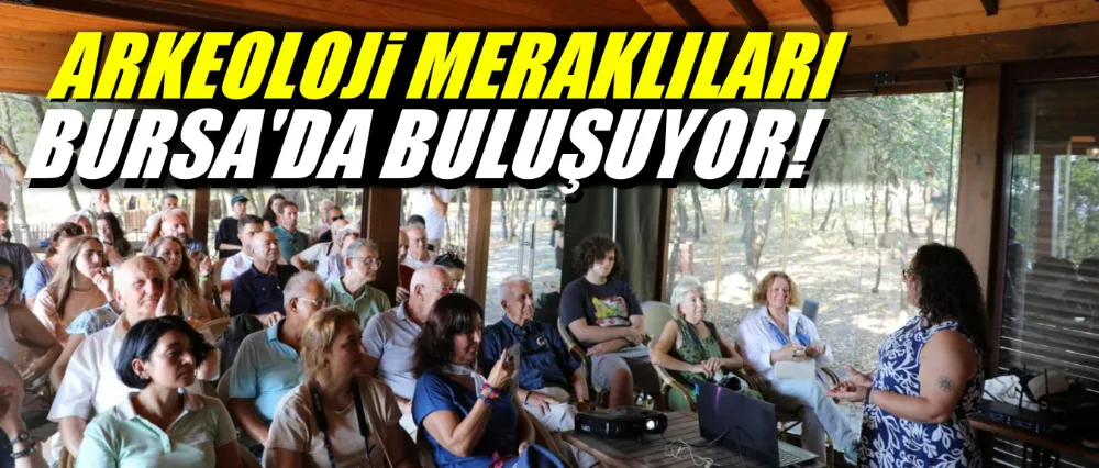 Arkeoloji meraklıları Bursa’da buluşuyor