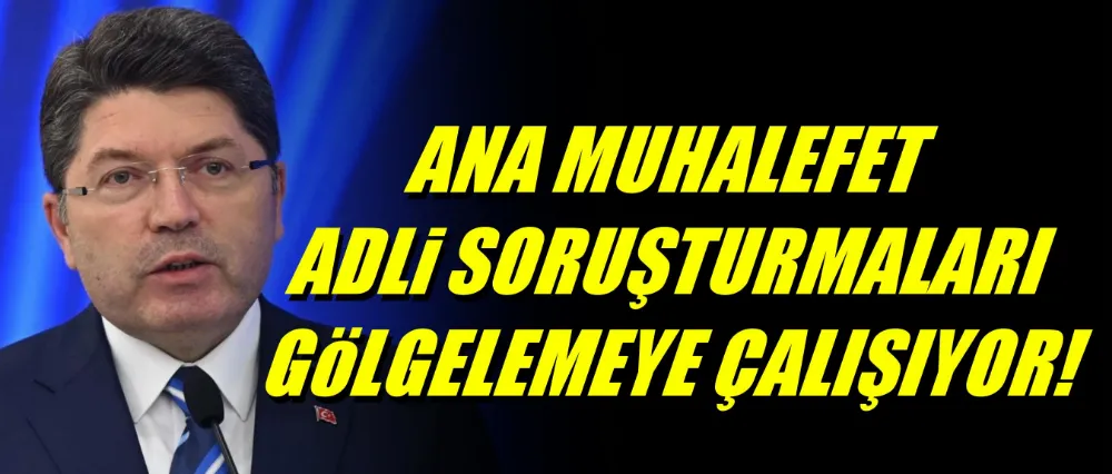 Yılmaz Tunç; Ana muhalefet adli soruşturmaları gölgelemeye çalışıyor!