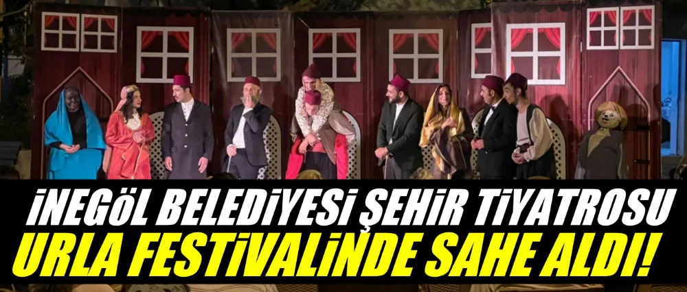 İnegöl Belediyesi Şehir Tiyatrosu Urla Festivalinde