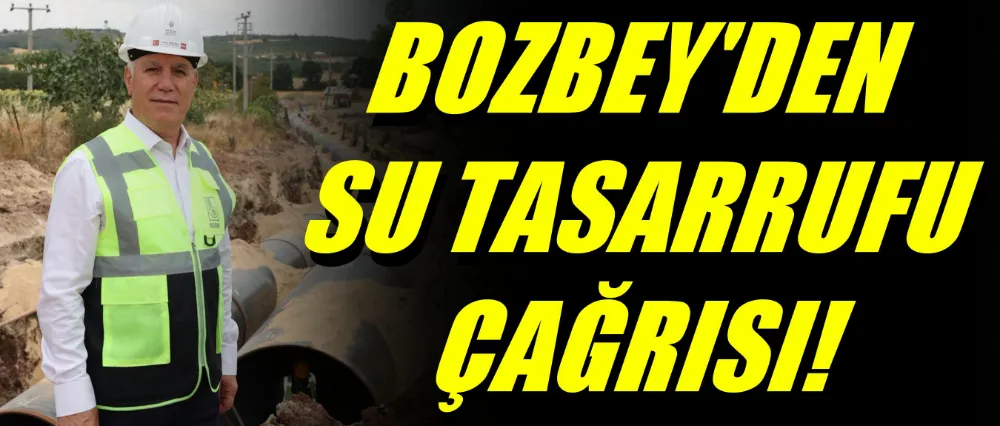 Başkan Bozbey’den su tasarrufu çağrısı!