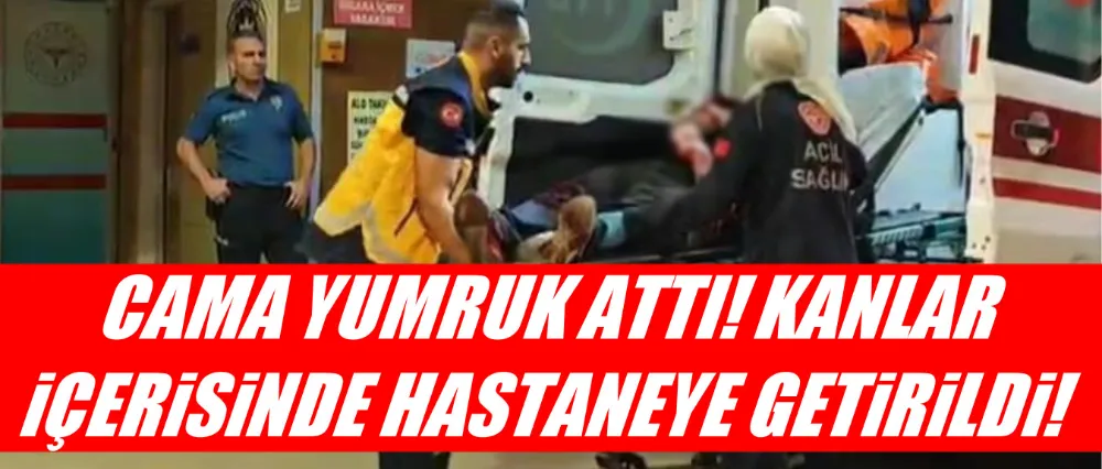 Cama yumruk atan şahıs kanlar içerisinde hastaneye getirildi!