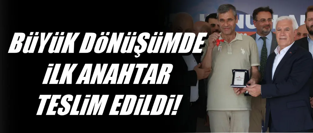 Büyük dönüşümde ilk anahtarlar teslim edildi