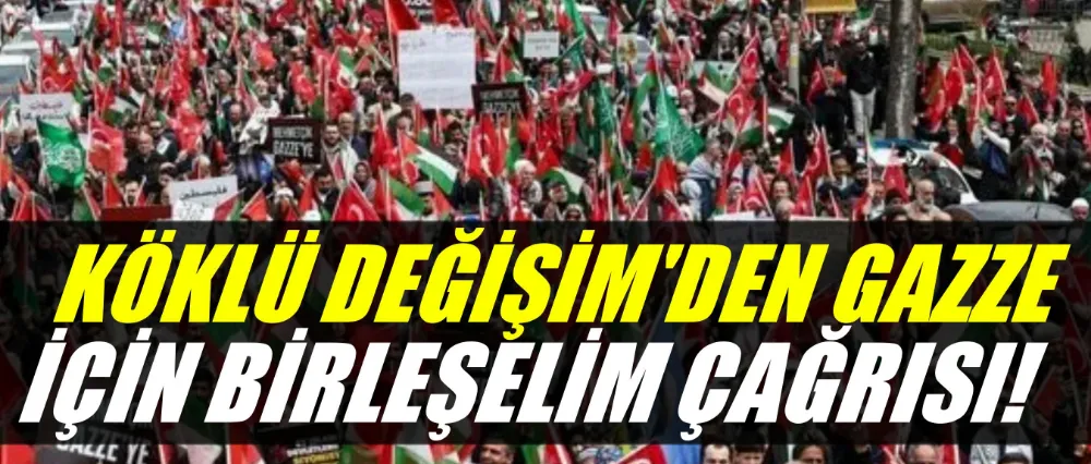 Köklü Değişim’den “Gazze İçin Birleşelim” Çağrısı