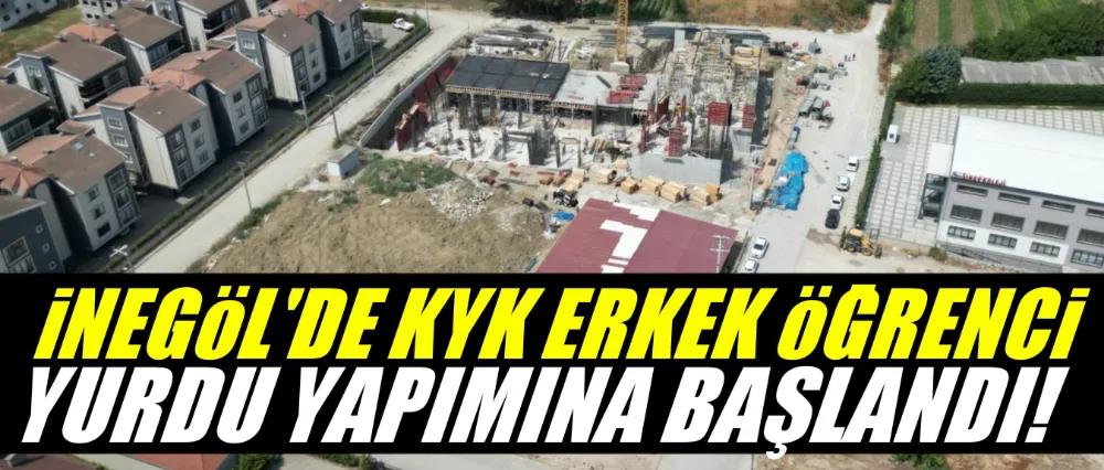 İnegöl’de KYK Erkek Öğrenci Yurdu Yapımına Başlandı