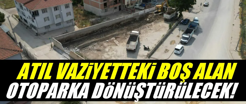Atıl Vaziyetteki Boş Alan Otoparka Dönüşüyor