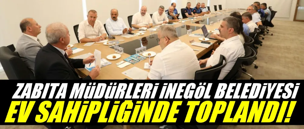 Zabıta müdürleri İnegöl Belediyesi ev sahipliğinde toplandı!
